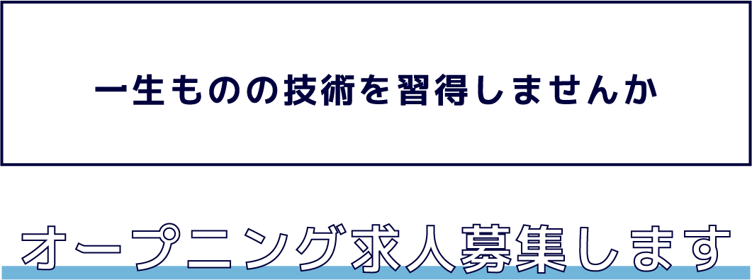 一生ものの技術を習得しませんか　オープニング求人募集します