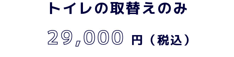 トイレの取替えのみ 29,000円